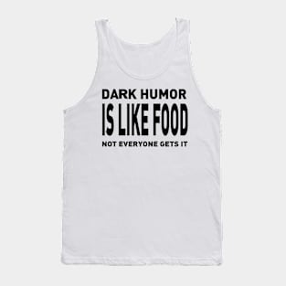 Dark Humor Is Like Food Not Everyone Gets Tank Top